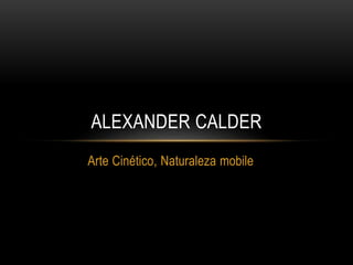 Arte Cinético, Naturaleza mobile
ALEXANDER CALDER
 