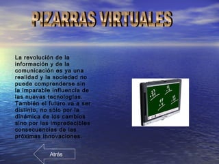 La revolución de la
información y de la
comunicación es ya una
realidad y la sociedad no
puede comprenderse sin
la imparable influencia de
las nuevas tecnologías.
También el futuro va a ser
distinto, no sólo por la
dinámica de los cambios
sino por las impredecibles
consecuencias de las
próximas innovaciones.
Atrás
 