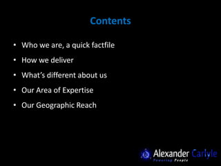 Contents

• Who we are, a quick factfile
• How we deliver
• What’s different about us
• Our Area of Expertise
• Our Geographic Reach
 