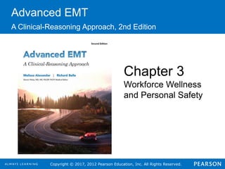 Copyright © 2017, 2012 Pearson Education, Inc. All Rights Reserved.
Advanced EMT
A Clinical-Reasoning Approach, 2nd Edition
Chapter 3
Workforce Wellness
and Personal Safety
 