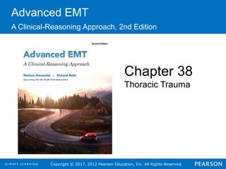 Copyright © 2017, 2012 Pearson Education, Inc. All Rights Reserved.
Advanced EMT
A Clinical-Reasoning Approach, 2nd Edition
Chapter 38
Thoracic Trauma
 