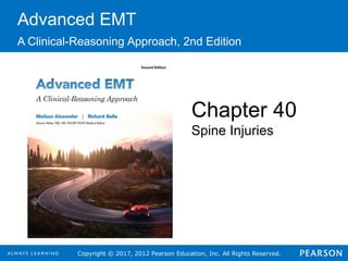 Copyright © 2017, 2012 Pearson Education, Inc. All Rights Reserved.
Advanced EMT
A Clinical-Reasoning Approach, 2nd Edition
Chapter 40
Spine Injuries
 