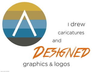 I drew
and
graphics & logos
Designed
caricatures
logo by Clayton Alexander
 