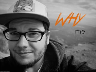 me
Why
photo by Clayton Alexander
 