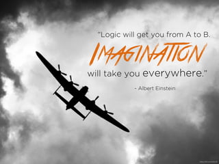Logic will get you from A to B.
Imagination
https://?ic.kr/p/fQXL9E
will take you everywhere.
- Albert Einstein
 