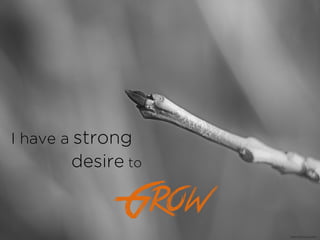 I have a strong
desire to
Grow
https://?ic.kr/p/hna34m
 