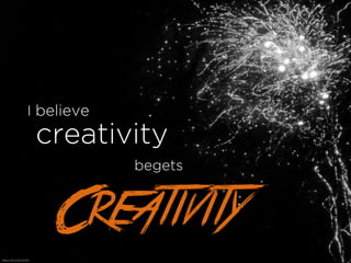 I believe
begets
Creativity
creativity
https://?ic.kr/p/5AisfU
 