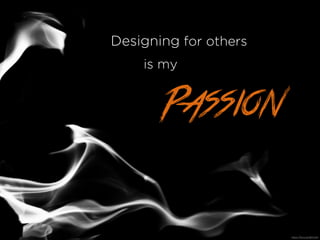 Designing for others
is my
Passion
https://?ic.kr/p/8ZVLbN
 