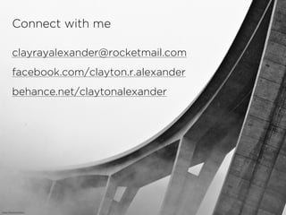 Connect with me
facebook.com/clayton.r.alexander
behance.net/claytonalexander
clayrayalexander@rocketmail.com
https://?ic.kr/p/e7binx
 