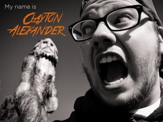 My name is
Clayton
Alexander
photo by Clayton Alexander
 