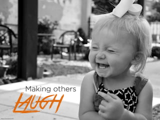 Making others
Laughhttps://?ic.kr/p/nFciM7
 