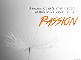Bringing others imagination
into existence became my
Passion
https://?ic.kr/p/6qpBY9
 
