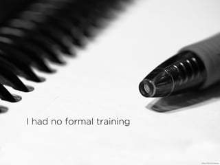 I had no formal training
https://?ic.kr/p/oaHwq
 