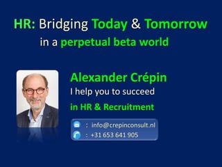 Alexander Crépin
I help you to succeed
in HR & Recruitment
HR: Bridging Today & Tomorrow
in a perpetual beta world
 