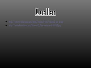 Quellen http:// antwrp.gsfc.nasa.gov / apod /image/0403/hen206_sst_c1.jpg http://weltall.the-lions.org/Untern/O_Startseite/weltall(H)3.jpg 