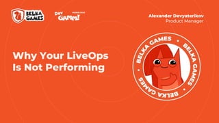 Alexander Devyaterikov
Product Manager
Why Your LiveOps
Is Not Performing
 