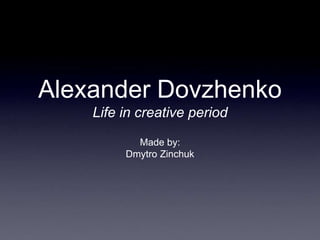 Alexander Dovzhenko
    Life in creative period
           Made by:
         Dmytro Zinchuk
 