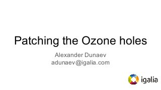 Patching the Ozone holes
Alexander Dunaev
adunaev@igalia.com
 