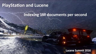 PlaySta'on	
  and	
  Lucene	
  
Indexing	
  1M	
  documents	
  per	
  second	
  	
  
 