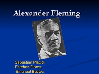 Alexander Fleming  Sebastian Placidi Esteban Flores..  Emanuel Bustos 