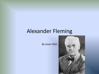 Alexander Fleming
     By Jason Oliai
 