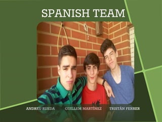 SPANISH TEAM
ANDREU RUEDA GUILLEM MARTÍNEZ TRISTÁN FERRER
 