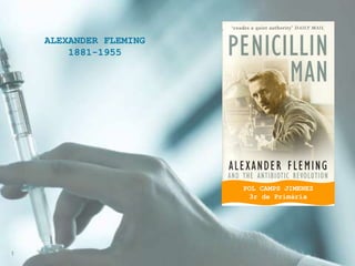 ALEXANDER FLEMING
1881-1955
POL CAMPS JIMENEZ
3r de Primària
1
 