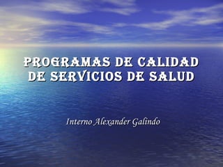 Programas de calidad de servicios de salud Interno Alexander Galindo 