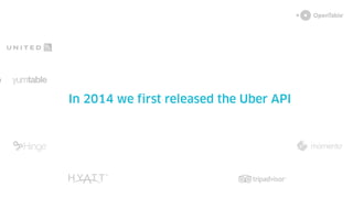 In 2014 we first released the Uber API
 
