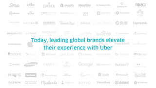 Today, leading global brands elevate
their experience with Uber
 