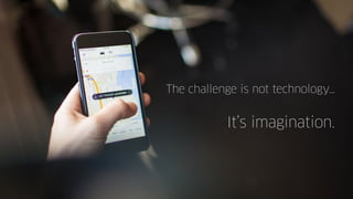 The challenge is not technology…
It’s imagination.
 