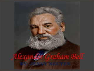 Alexander Graham Bell
BY: JENNY NGUYEN

 