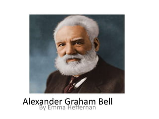 Alexander Graham Bell
By Emma Heffernan
 