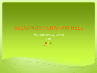 ALEXANDER GRAHAM BELL
MARIONA PASCAL CANTÓ
2014
9d4t
 