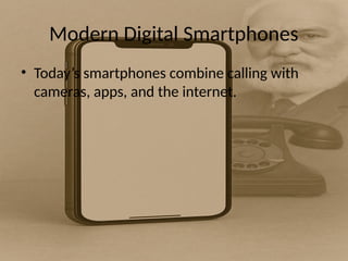Modern Digital Smartphones
• Today’s smartphones combine calling with
cameras, apps, and the internet.
 