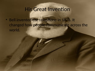 His Great Invention
• Bell invented the telephone in 1876. It
changed how people communicate across the
world.
 