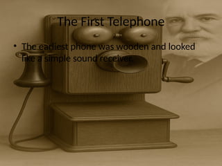 The First Telephone
• The earliest phone was wooden and looked
like a simple sound receiver.
 