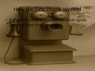 How the First Phone Worked
• It changed sound waves into electrical signals
and sent them through wires.
 