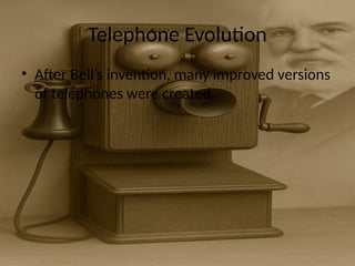 Telephone Evolution
• After Bell’s invention, many improved versions
of telephones were created.
 