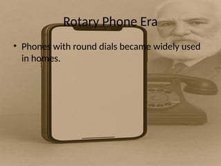 Rotary Phone Era
• Phones with round dials became widely used
in homes.
 