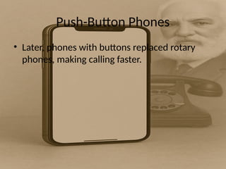 Push-Button Phones
• Later, phones with buttons replaced rotary
phones, making calling faster.
 