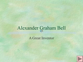Alexander Graham Bell 
A Great Inventor 
 