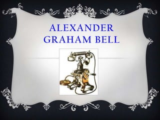 ALEXANDER GRAHAM BELL 