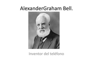 AlexanderGraham Bell.




   Inventor del teléfono
 