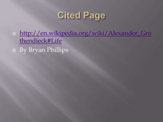 Cited Pagehttp://en.wikipedia.org/wiki/Alexander_Grothendieck#LifeBy Bryan Phillips