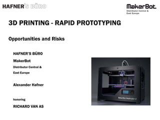 3D PRINTING - RAPID PROTOTYPING
Opportunities and Risks
HAFNER’S BÜRO
MakerBot
Distributor Central &
East Europe

Alexander Hafner

honoring

RICHARD VAN AS

 