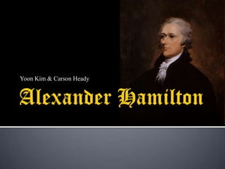 Alexander Hamilton Yoon Kim & Carson Heady 