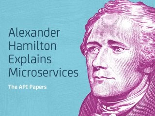 Alexander Hamilton
Explains Microservices –
The API Papers
 