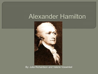 Alexander Hamilton By: Julia Richardson and Valerie Voswinkel 