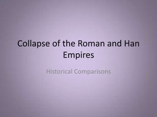 Collapse of the Roman and Han
            Empires
      Historical Comparisons
 
